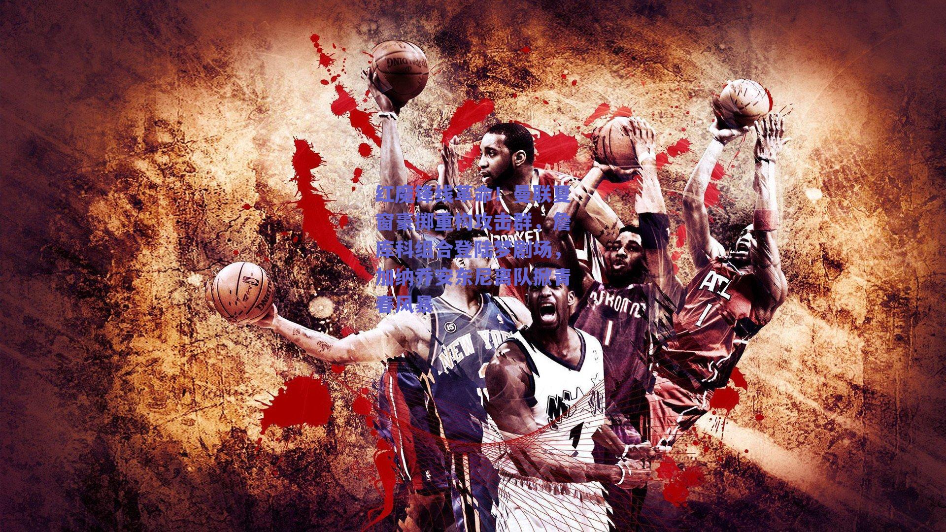 红魔锋线革命!曼联夏窗豪掷重构攻击群,詹库科组合登陆梦剧场,加纳乔安东尼离队掀青春风暴