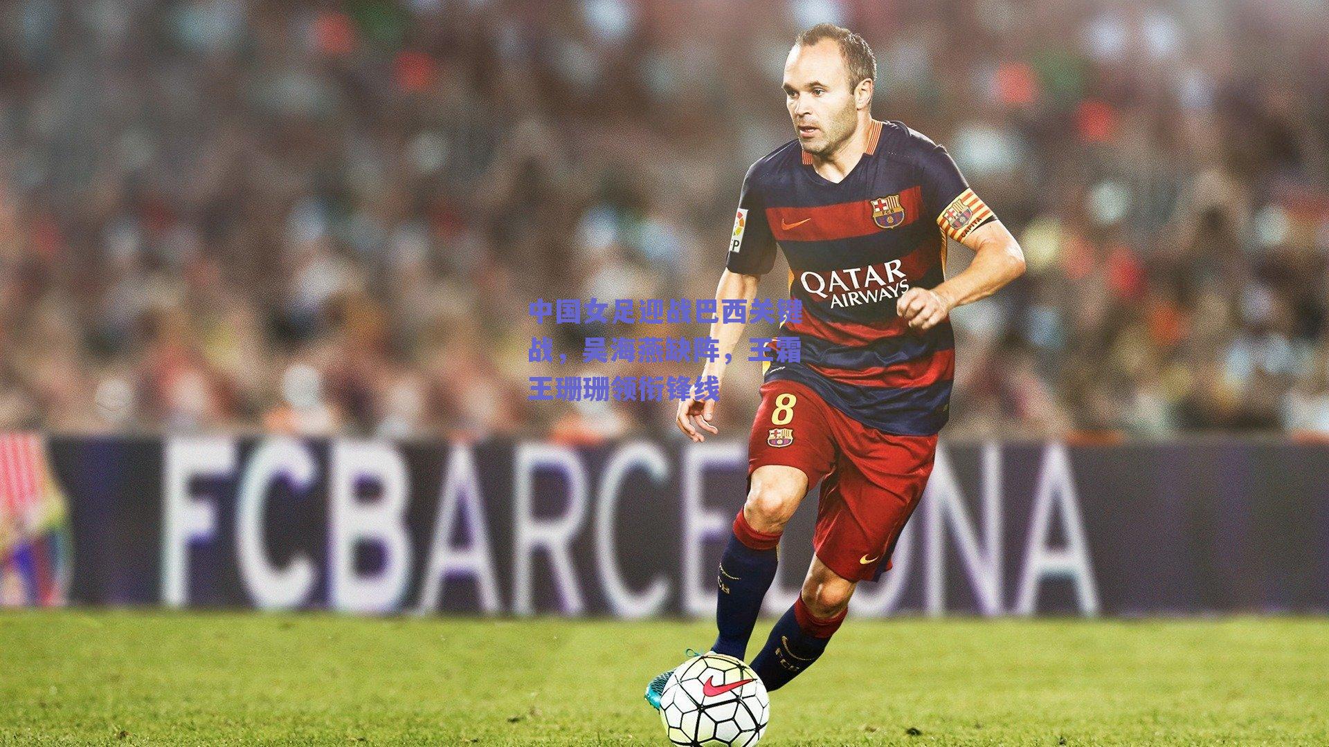 中国女足迎战巴西关键战，吴海燕缺阵，王霜王珊珊领衔锋线